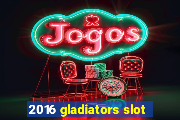 2016 gladiators slot