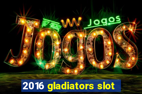 2016 gladiators slot