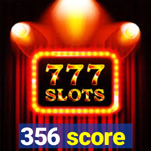 356 score