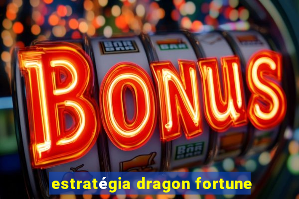 estratégia dragon fortune