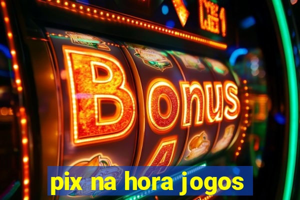 pix na hora jogos