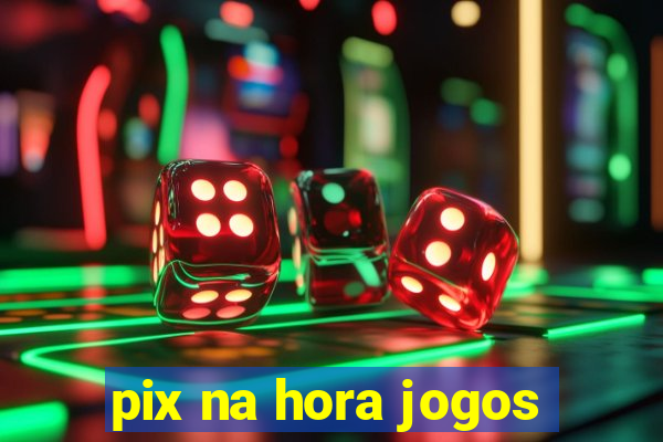 pix na hora jogos