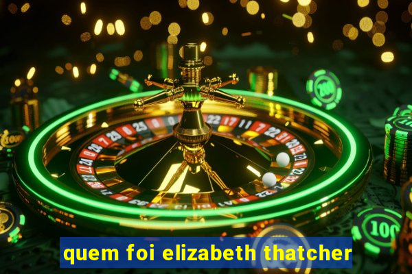 quem foi elizabeth thatcher