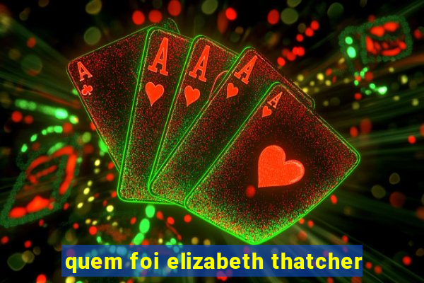 quem foi elizabeth thatcher