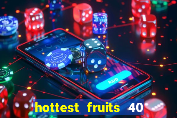 hottest fruits 40 slot free play