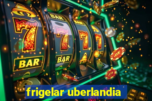 frigelar uberlandia