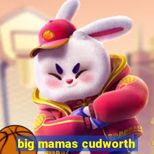 big mamas cudworth