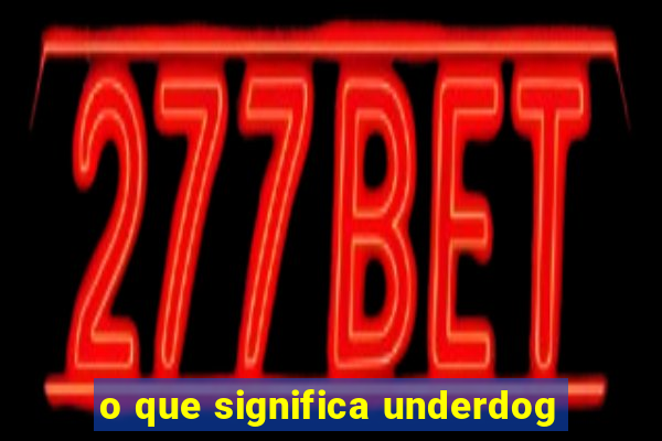 o que significa underdog