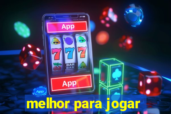 melhor para jogar