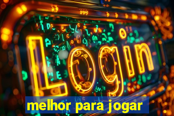 melhor para jogar