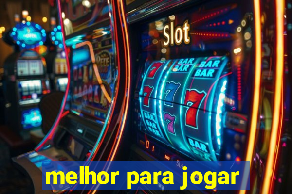 melhor para jogar