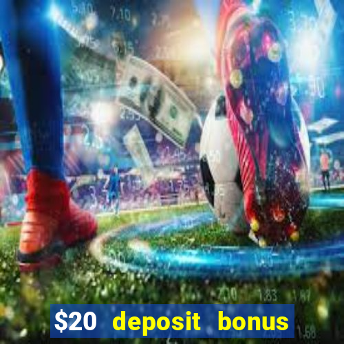 $20 deposit bonus online casino