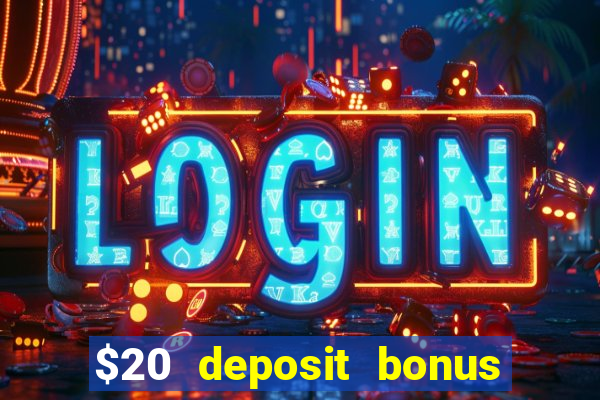 $20 deposit bonus online casino