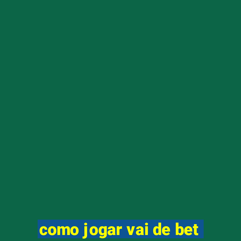 como jogar vai de bet