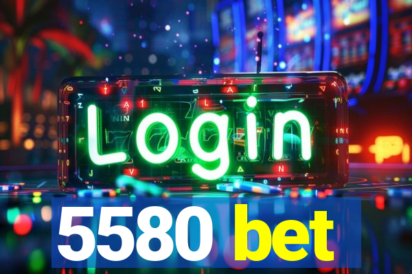 5580 bet