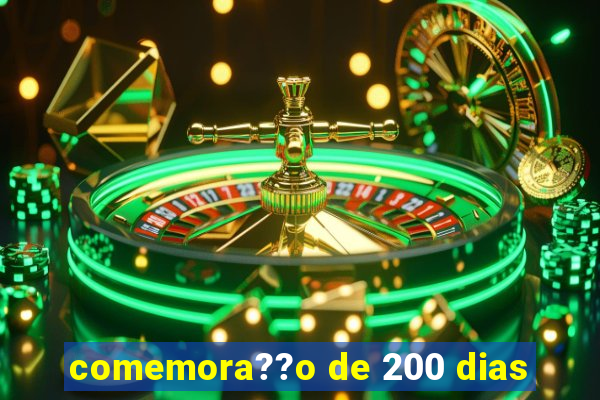 comemora??o de 200 dias