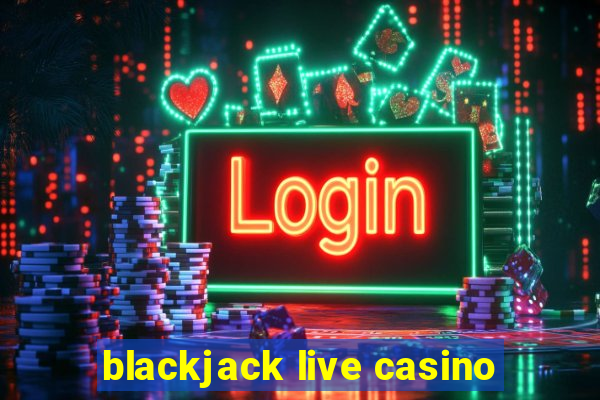 blackjack live casino