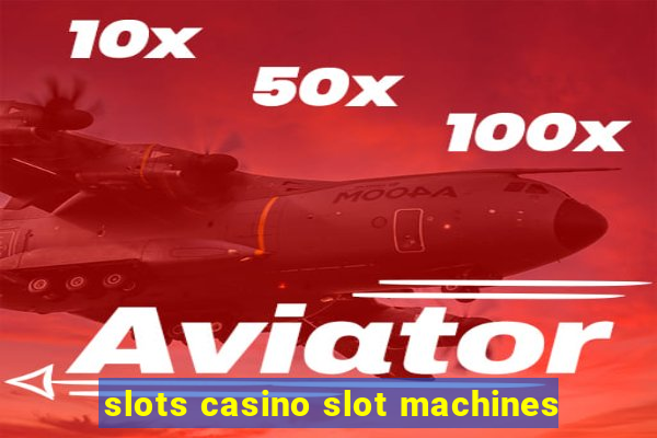 slots casino slot machines