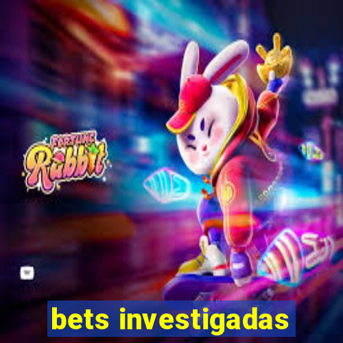 bets investigadas