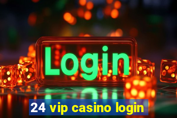 24 vip casino login