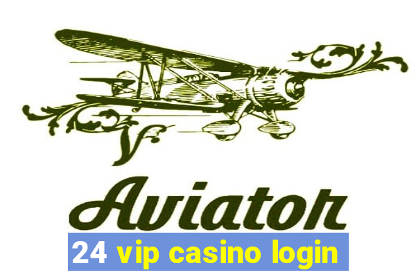 24 vip casino login