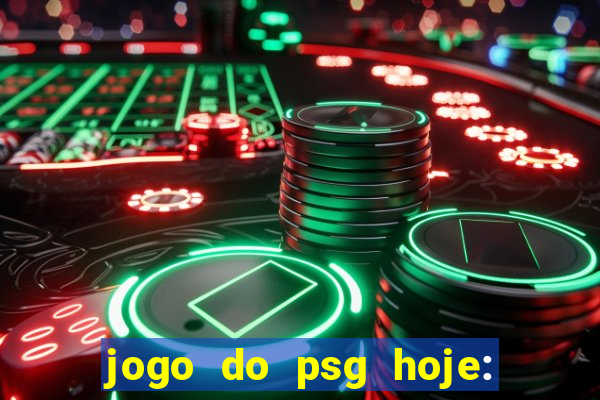 jogo do psg hoje: onde assistir