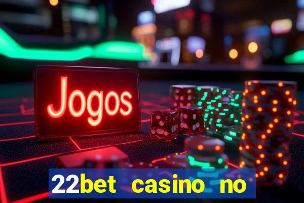 22bet casino no deposit bonus