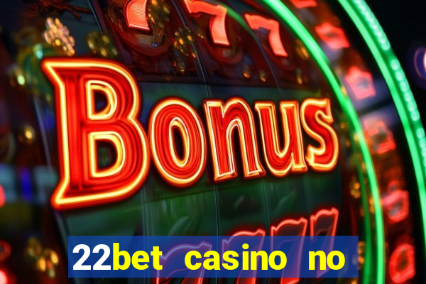 22bet casino no deposit bonus