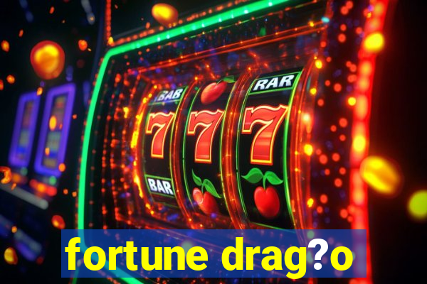 fortune drag?o