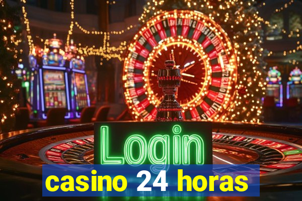 casino 24 horas