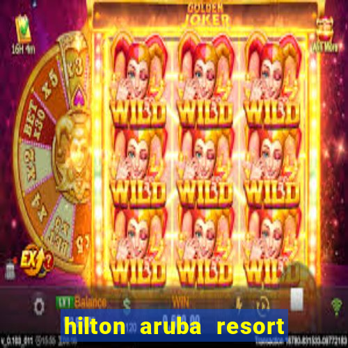 hilton aruba resort and casino