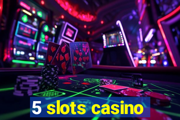 5 slots casino