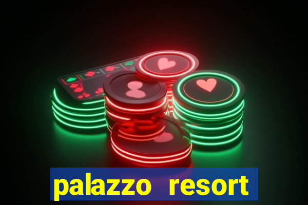 palazzo resort hotel and casino