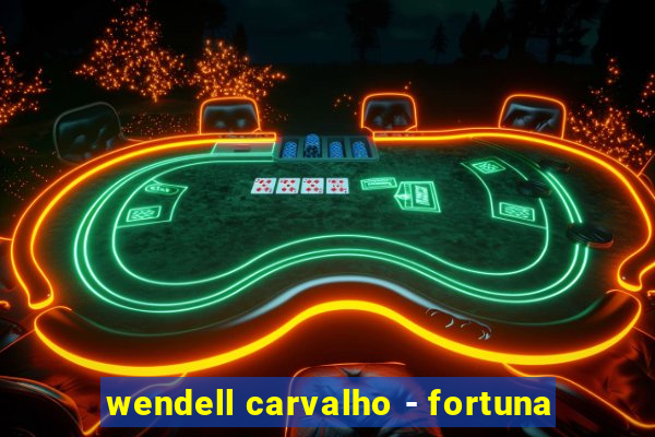 wendell carvalho - fortuna