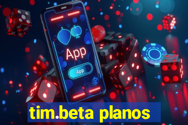 tim.beta planos