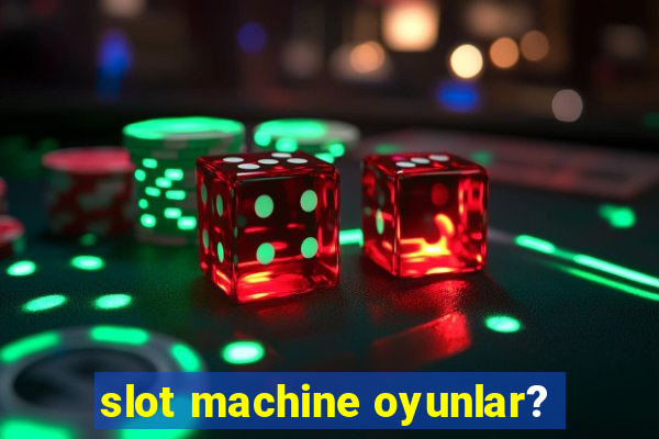 slot machine oyunlar?