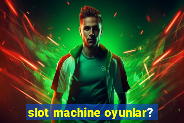 slot machine oyunlar?