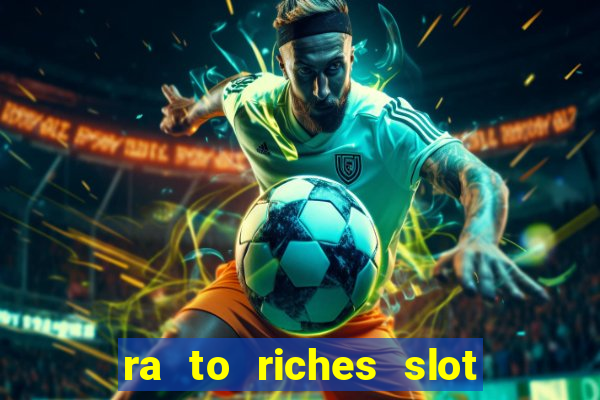 ra to riches slot free play