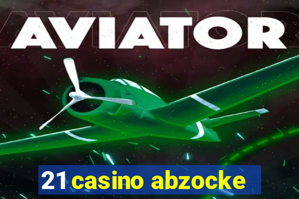 21 casino abzocke