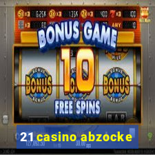 21 casino abzocke