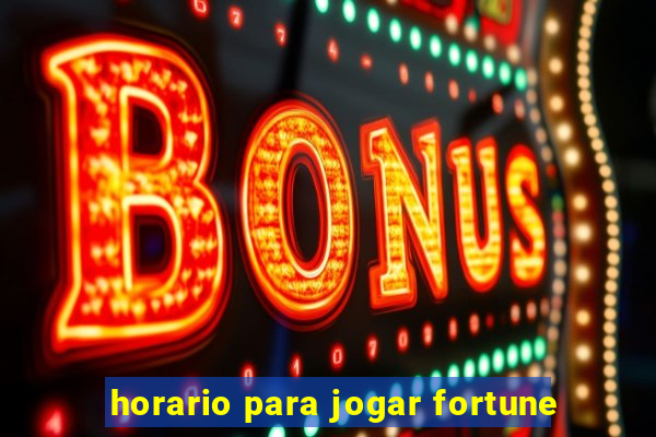 horario para jogar fortune