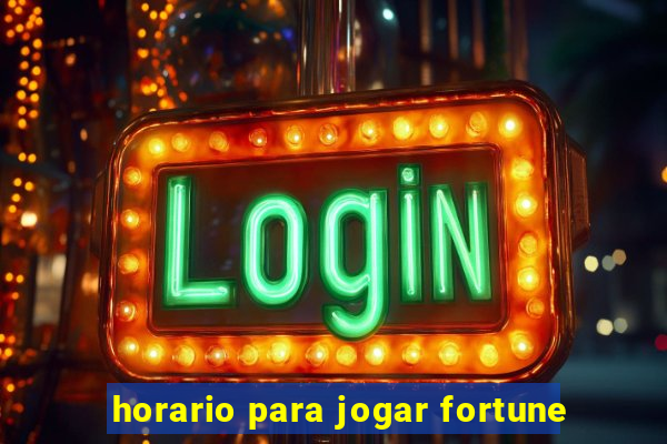 horario para jogar fortune