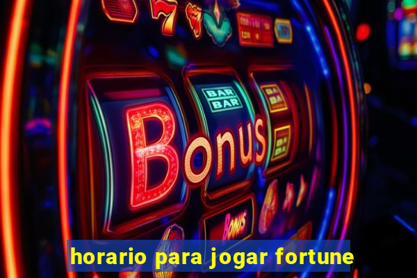 horario para jogar fortune