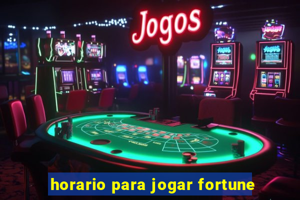 horario para jogar fortune