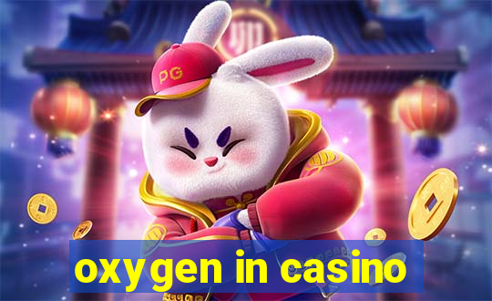 oxygen in casino