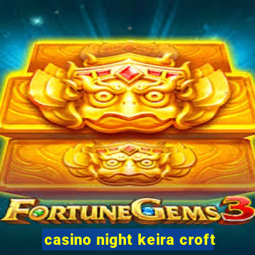 casino night keira croft