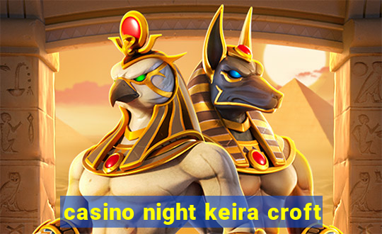 casino night keira croft