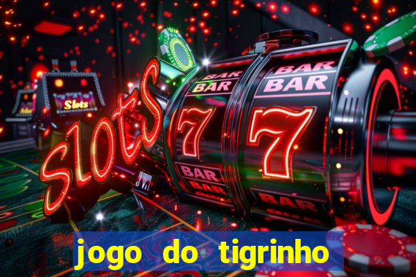 jogo do tigrinho da dinheiro mesmo