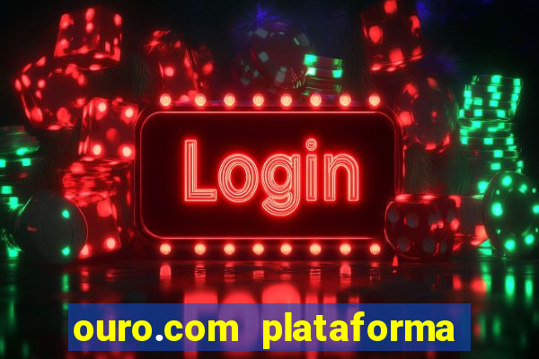 ouro.com plataforma de jogos