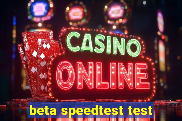 beta speedtest test